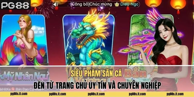 Siêu phẩm săn cá đến từ sân chơi uy tín và chuyên nghiệp