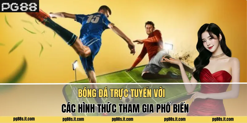 Bóng đá trực tuyến với các hình thức tham gia phổ biến