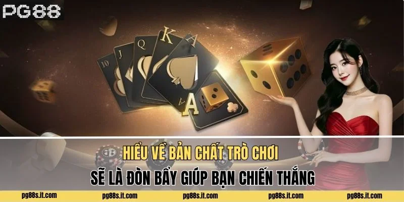 Hiểu về bản chất trò chơi sẽ là đòn bẩy giúp bạn chiến thắng