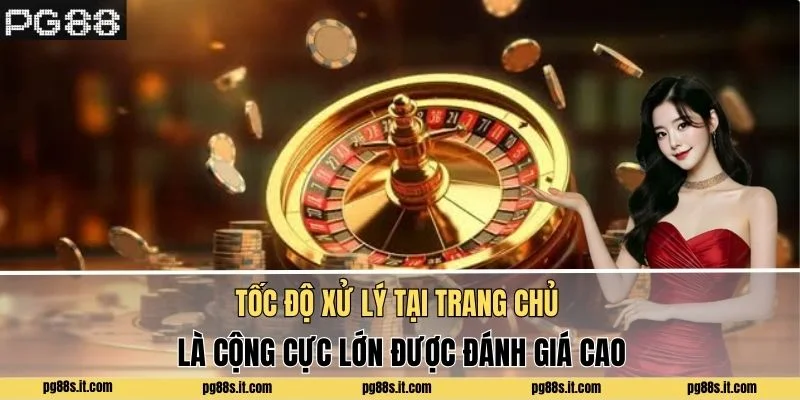 Tốc độ xử lý tại trang chủ là cộng cực lớn được đánh giá cao