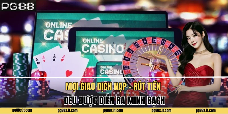 Mọi giao dịch nạp - rút tiền đều được diễn ra minh bạch