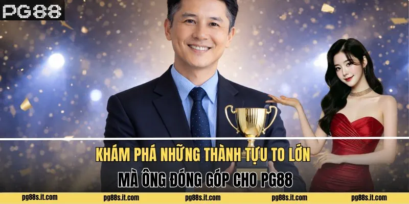 Khám phá những thành tựu to lớn mà ông đóng góp cho PG88