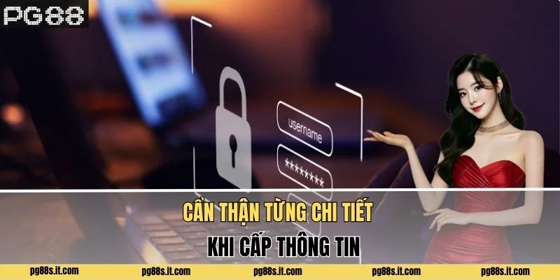 Cẩn thận từng chi tiết khi cấp thông tin