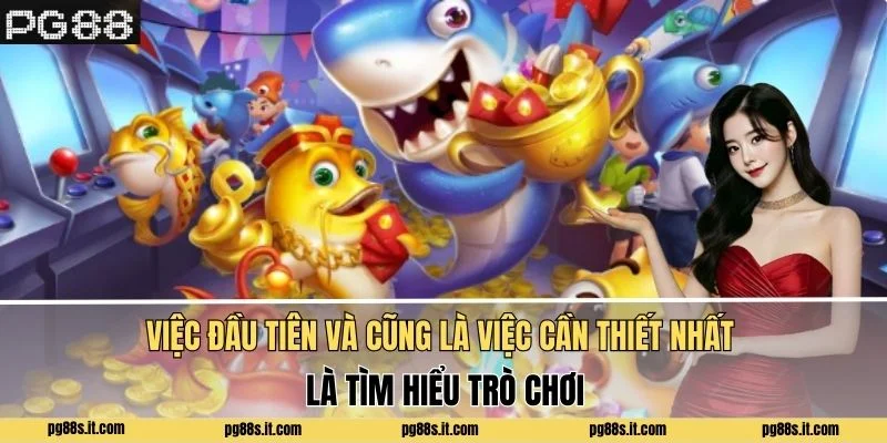 Việc đầu tiên và cũng là việc cần thiết nhất là tìm hiểu trò chơi
