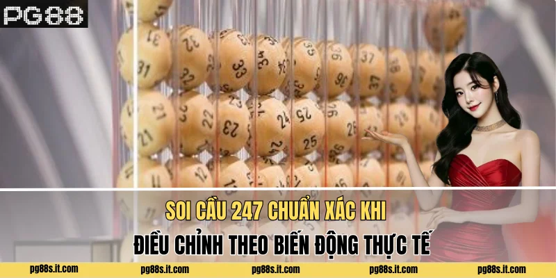 Soi cầu 247 chuẩn xác khi điều chỉnh theo biến động thực tế