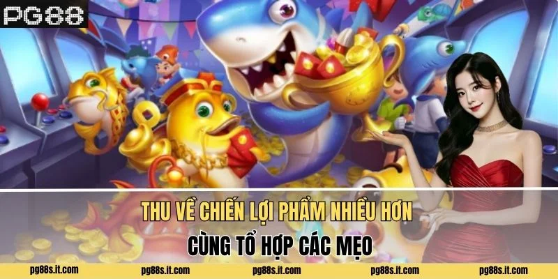 Thu về chiến lợi phẩm nhiều hơn cùng tổ hợp các mẹo