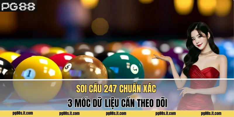 Soi Cầu 247 Chuẩn Xác - 3 Mốc Dữ Liệu Cần Theo Dõi